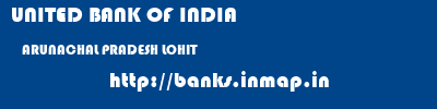 UNITED BANK OF INDIA  ARUNACHAL PRADESH LOHIT    banks information 